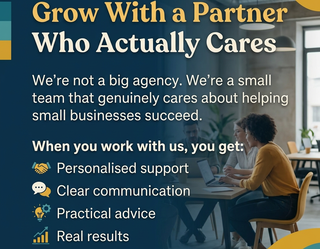 Text reads: “Grow With a Partner Who Actually Cares. We’re not a big agency. We’re a small team that genuinely cares about helping small businesses succeed. When you work with us, you get: Personalised support, Clear communication, Practical advice, Real results. Your success is our success.” Beside the text, three colleagues collaborate at a table in an office.